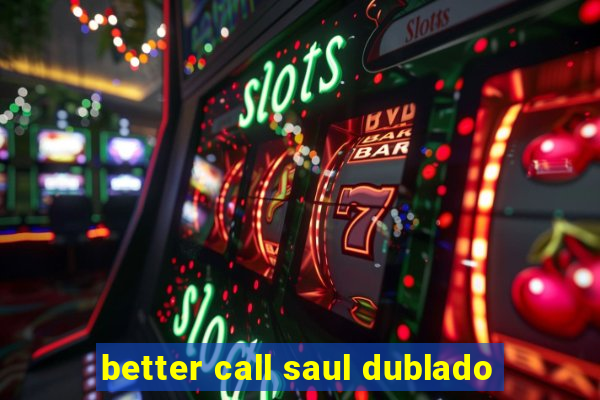 better call saul dublado